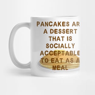 Pancakes are a Dessert That is Socially Acceptable to Eat as a Meal Mug